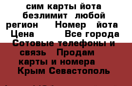 сим-карты йота безлимит (любой регион ) › Номер ­ йота › Цена ­ 900 - Все города Сотовые телефоны и связь » Продам sim-карты и номера   . Крым,Севастополь